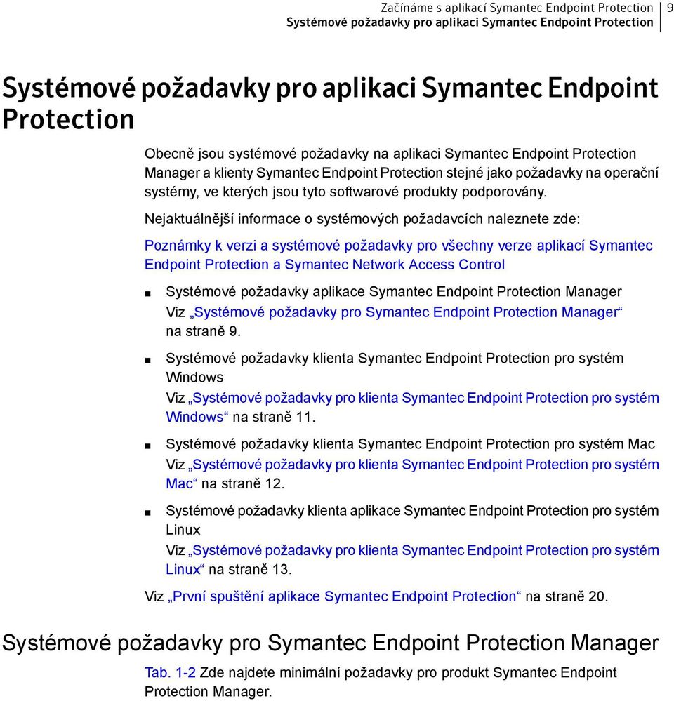 Nejaktuálnější informace o systémových požadavcích naleznete zde: Poznámky k verzi a systémové požadavky pro všechny verze aplikací Symantec Endpoint Protection a Symantec Network Access Control