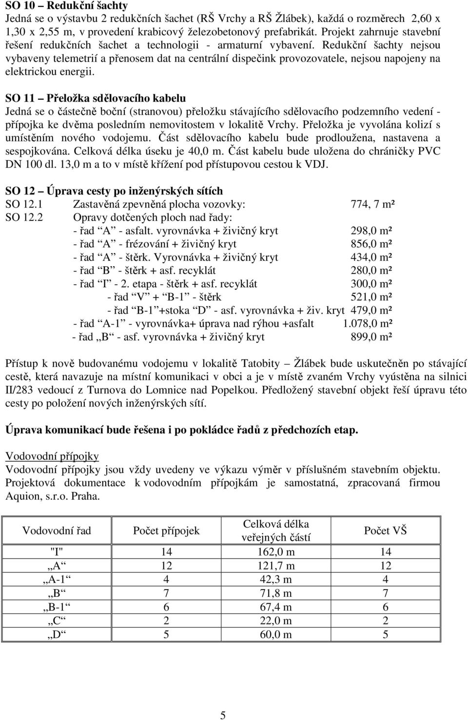 Redukční šachty nejsou vybaveny telemetrií a přenosem dat na centrální dispečink provozovatele, nejsou napojeny na elektrickou energii.