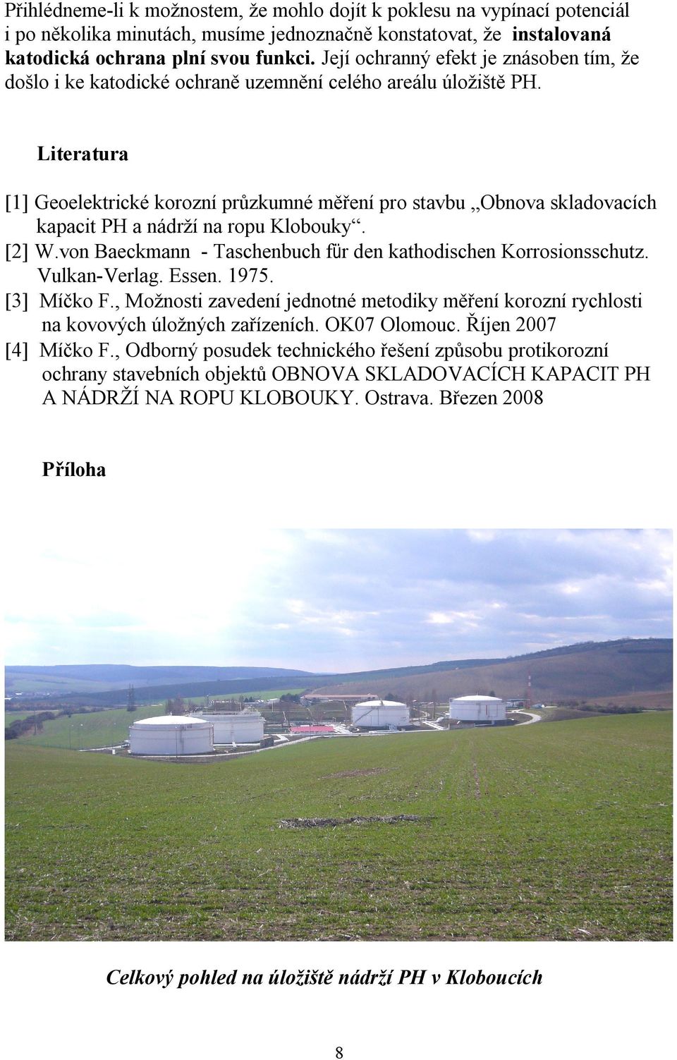 Literatura [1] Geoelektrické korozní pr zkumné m ení pro stavbu Obnova skladovacích kapacit PH a nádrží na ropu Klobouky. [2] W.von Baeckmann - Taschenbuch für den kathodischen Korrosionsschutz.