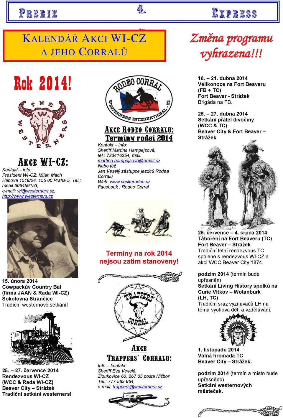 cz, http://www.westerners.cz Akce Rodeo Corralu: Termíny rodeí 2014 Kontakt info: Sheriff Martina Hampejsová, tel.: 723416254, mail: martina.hampejsova@email.