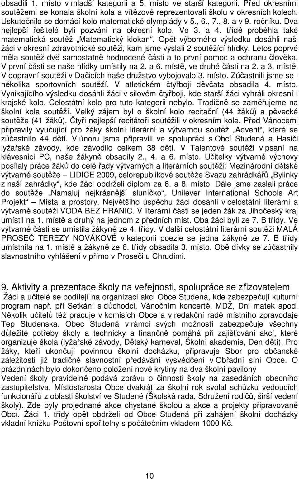 třídě proběhla také matematická soutěž Matematický klokan. Opět výborného výsledku dosáhli naši žáci v okresní zdravotnické soutěži, kam jsme vyslali 2 soutěžící hlídky.