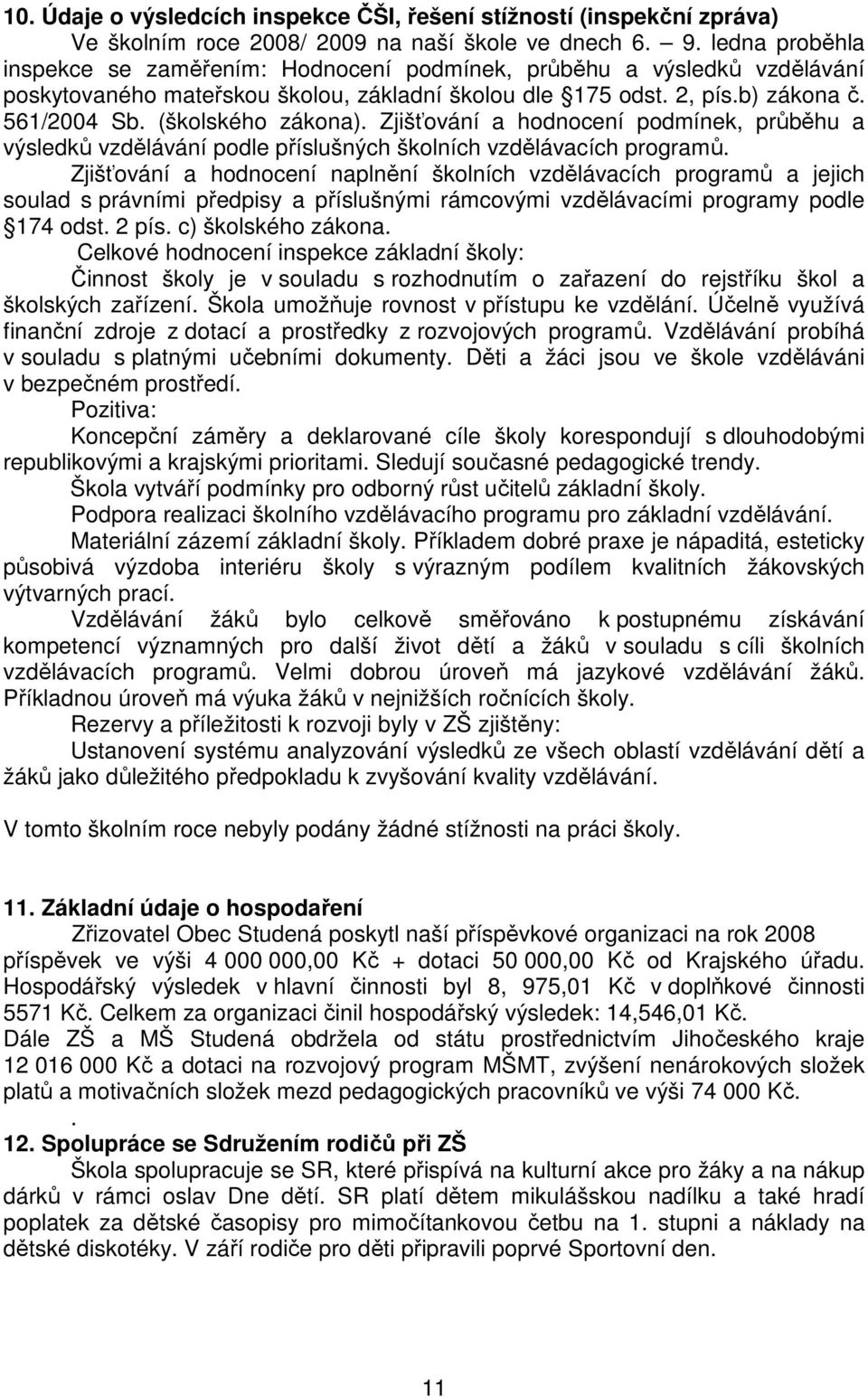 (školského zákona). Zjišťování a hodnocení podmínek, průběhu a výsledků vzdělávání podle příslušných školních vzdělávacích programů.