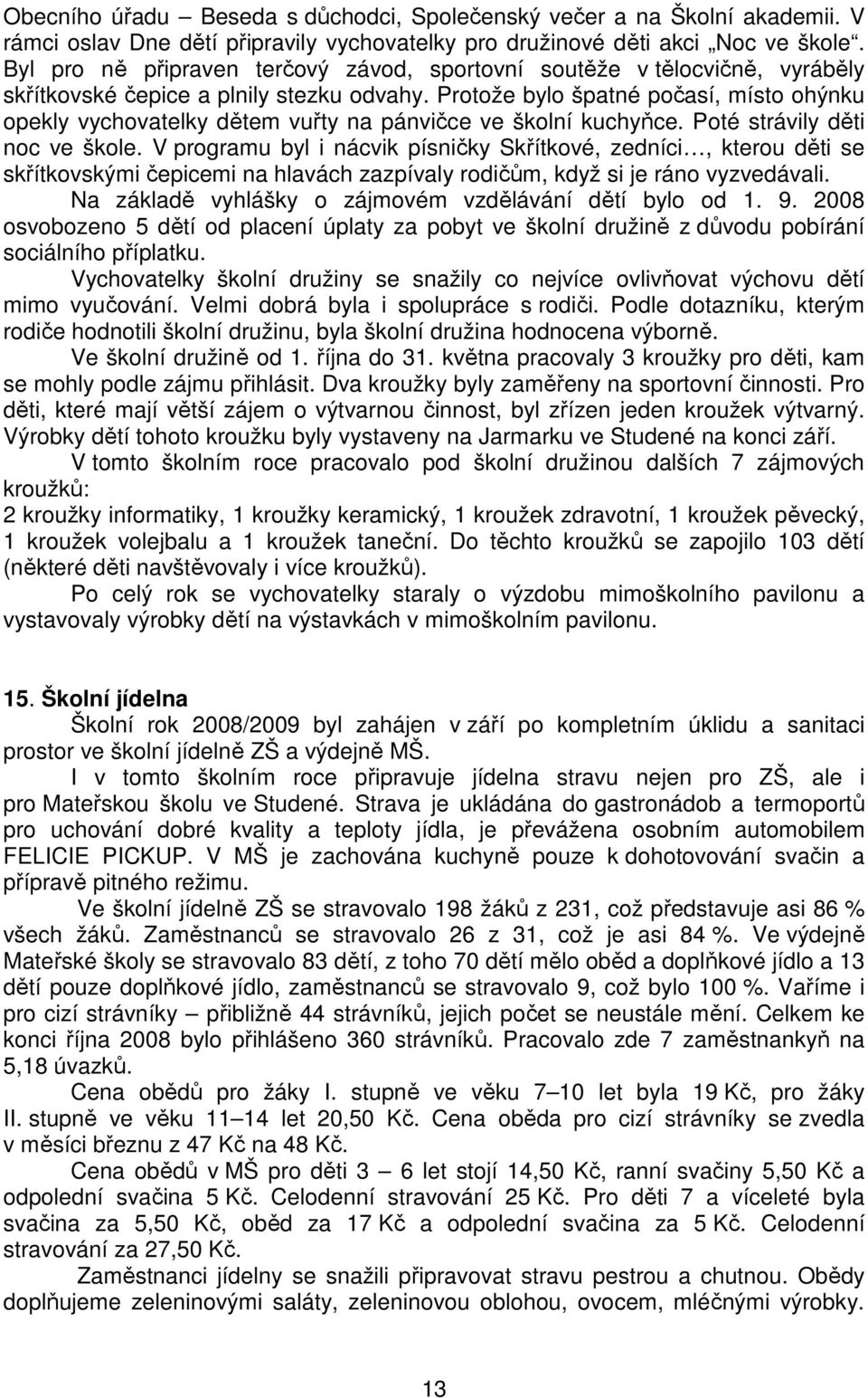 Protože bylo špatné počasí, místo ohýnku opekly vychovatelky dětem vuřty na pánvičce ve školní kuchyňce. Poté strávily děti noc ve škole.