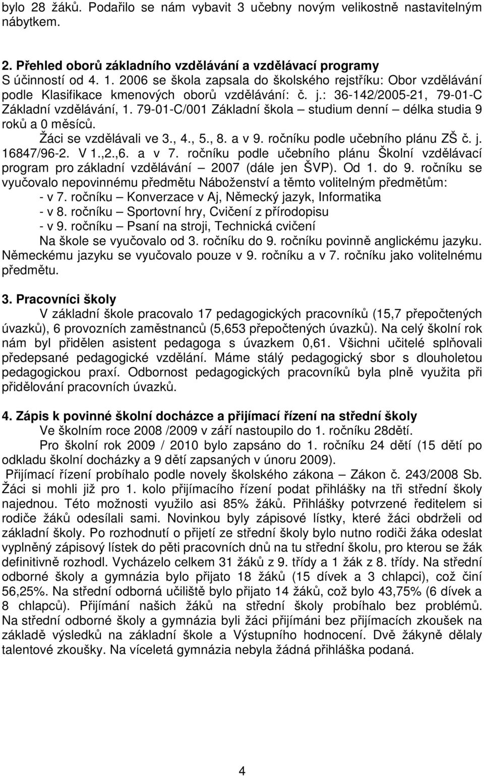 79-01-C/001 Základní škola studium denní délka studia 9 roků a 0 měsíců. Žáci se vzdělávali ve 3., 4., 5., 8. a v 9. ročníku podle učebního plánu ZŠ č. j. 16847/96-2. V 1.,2.,6. a v 7.