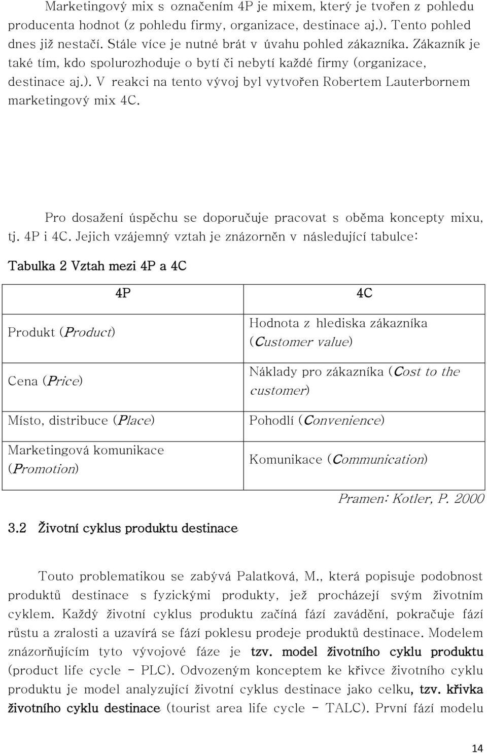 V reakci na tento vývoj byl vytvořen Robertem Lauterbornem marketingový mix 4C. Pro dosažení úspěchu se doporučuje pracovat s oběma koncepty mixu, tj. 4P i 4C.