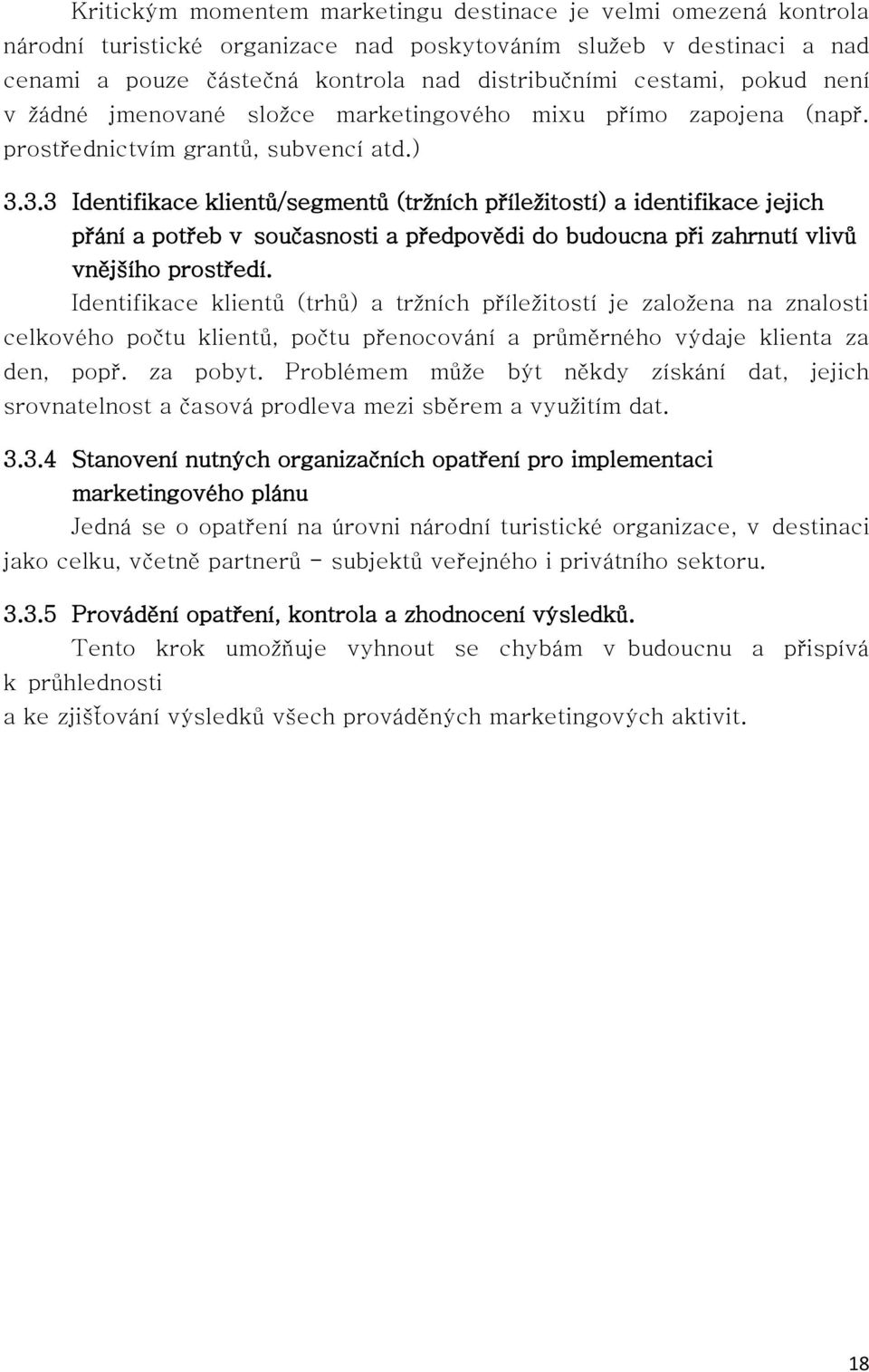 3.3 Identifikace klientů/segmentů (tržních příležitostí) a identifikace jejich přání a potřeb v současnosti a předpovědi do budoucna při zahrnutí vlivů vnějšího prostředí.