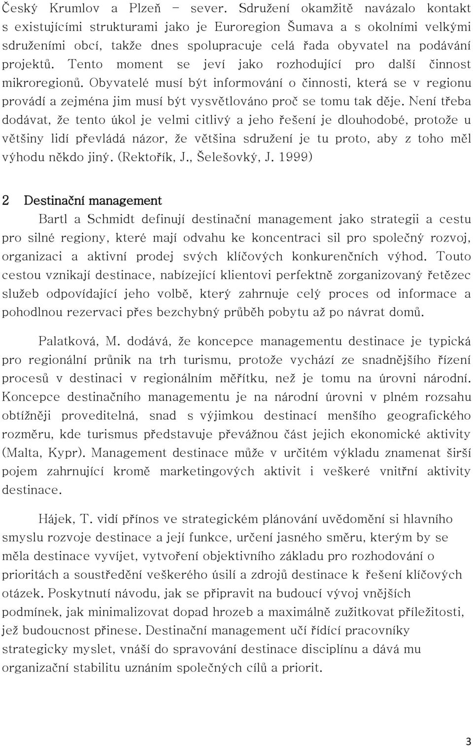 Tento moment se jeví jako rozhodující pro další činnost mikroregionů. Obyvatelé musí být informování o činnosti, která se v regionu provádí a zejména jim musí být vysvětlováno proč se tomu tak děje.