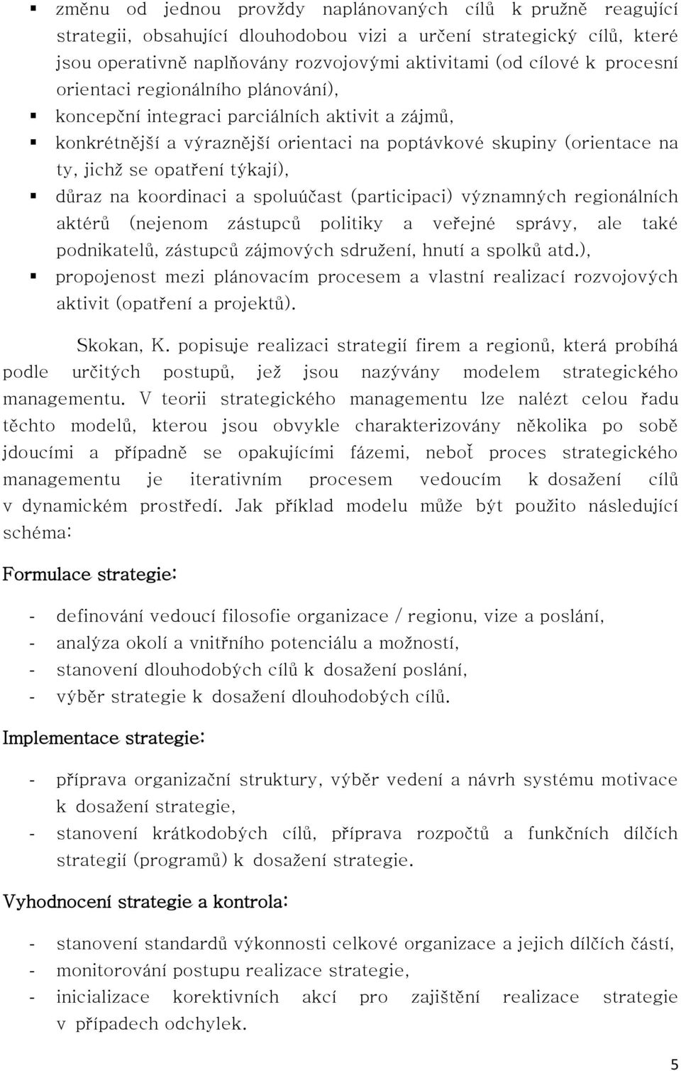 důraz na koordinaci a spoluúčast (participaci) významných regionálních aktérů (nejenom zástupců politiky a veřejné správy, ale také podnikatelů, zástupců zájmových sdružení, hnutí a spolků atd.