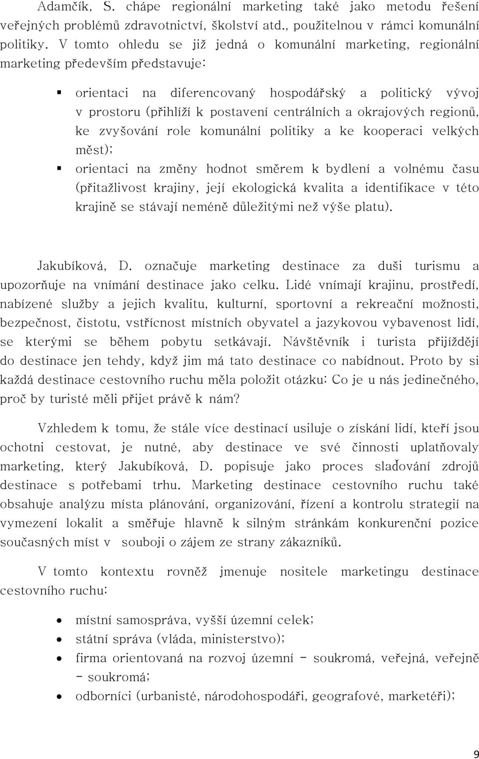 okrajových regionů, ke zvyšování role komunální politiky a ke kooperaci velkých měst); orientaci na změny hodnot směrem k bydlení a volnému času (přitažlivost krajiny, její ekologická kvalita a