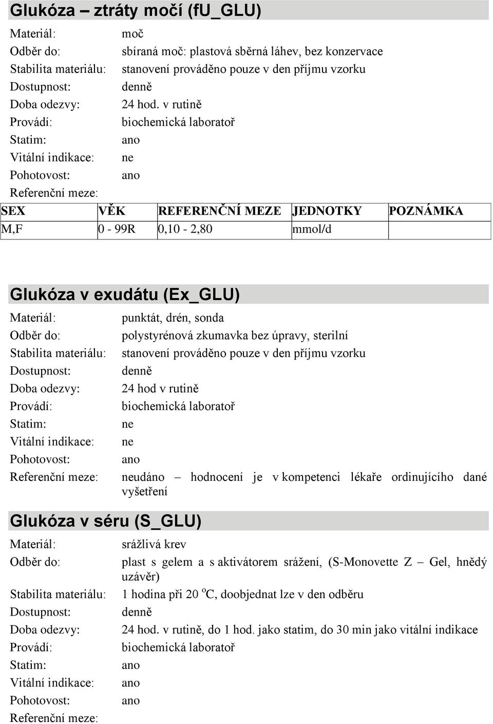 sterilní stvení prováděno pouze v den příjmu vzorku 24 hod v rutině udáno hodnocení je v kompetenci lékaře ordinujícího dané vyšetření plast s gelem