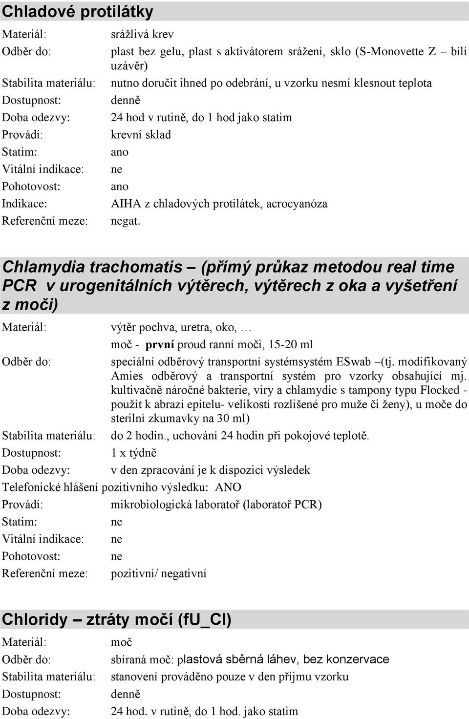 Chlamydia trachomatis (přímý průkaz metodou real time PCR v urogenitálních výtěrech, výtěrech z oka a vyšetření z moči) výtěr pochva, uretra, oko, moč - první proud ranní moči, 15-20 ml speciální