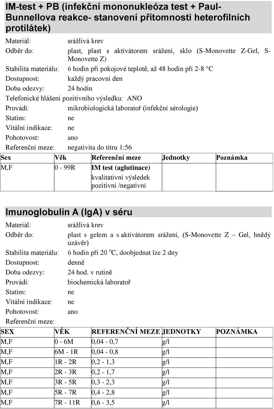 Referenční meze Jednotky Poznámka M,F 0-99R IM test (aglutinace) kvalitativní výsledek pozitivní /gativní Imunoglobulin A (IgA) v séru plast s gelem a s aktivátorem srážení, (S-Monovette Z Gel, hnědý