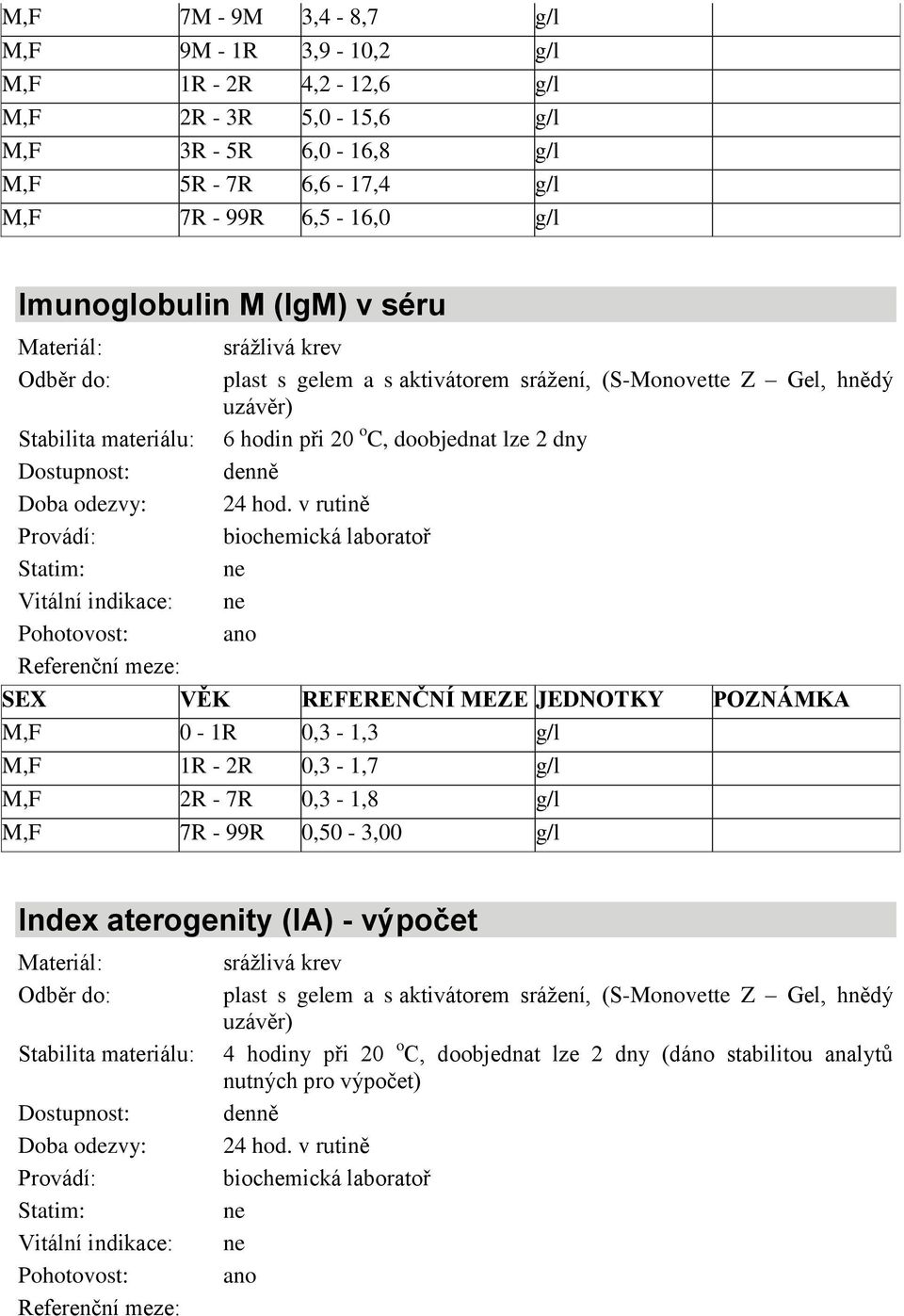 hod. v rutině M,F 0-1R 0,3-1,3 g/l M,F 1R - 2R 0,3-1,7 g/l M,F 2R - 7R 0,3-1,8 g/l M,F 7R - 99R 0,50-3,00 g/l Index aterogenity (IA) - výpočet plast s gelem