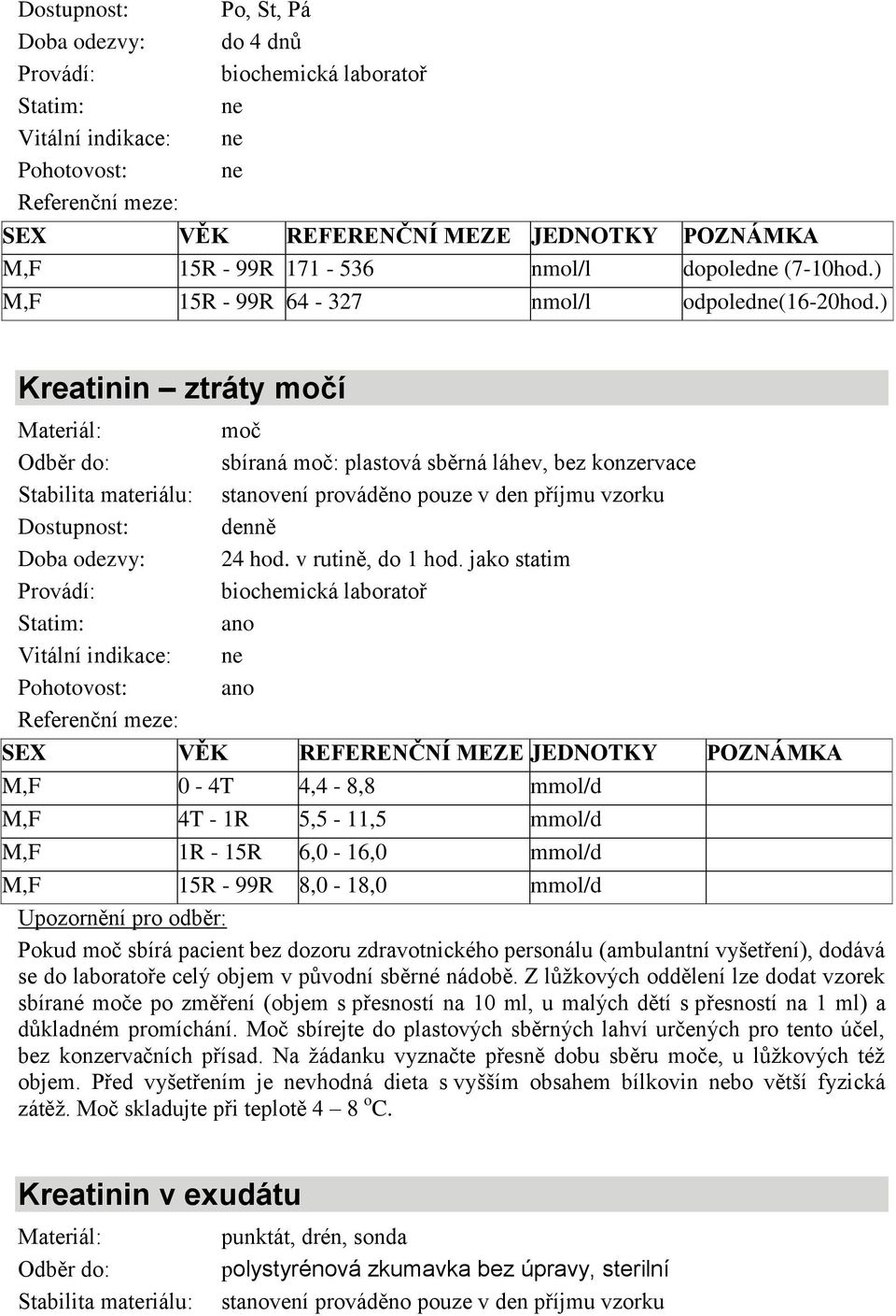 jako statim M,F 0-4T 4,4-8,8 mmol/d M,F 4T - 1R 5,5-11,5 mmol/d M,F 1R - 15R 6,0-16,0 mmol/d M,F 15R - 99R 8,0-18,0 mmol/d Upozornění pro odběr: Pokud moč sbírá pacient bez dozoru zdravotnického