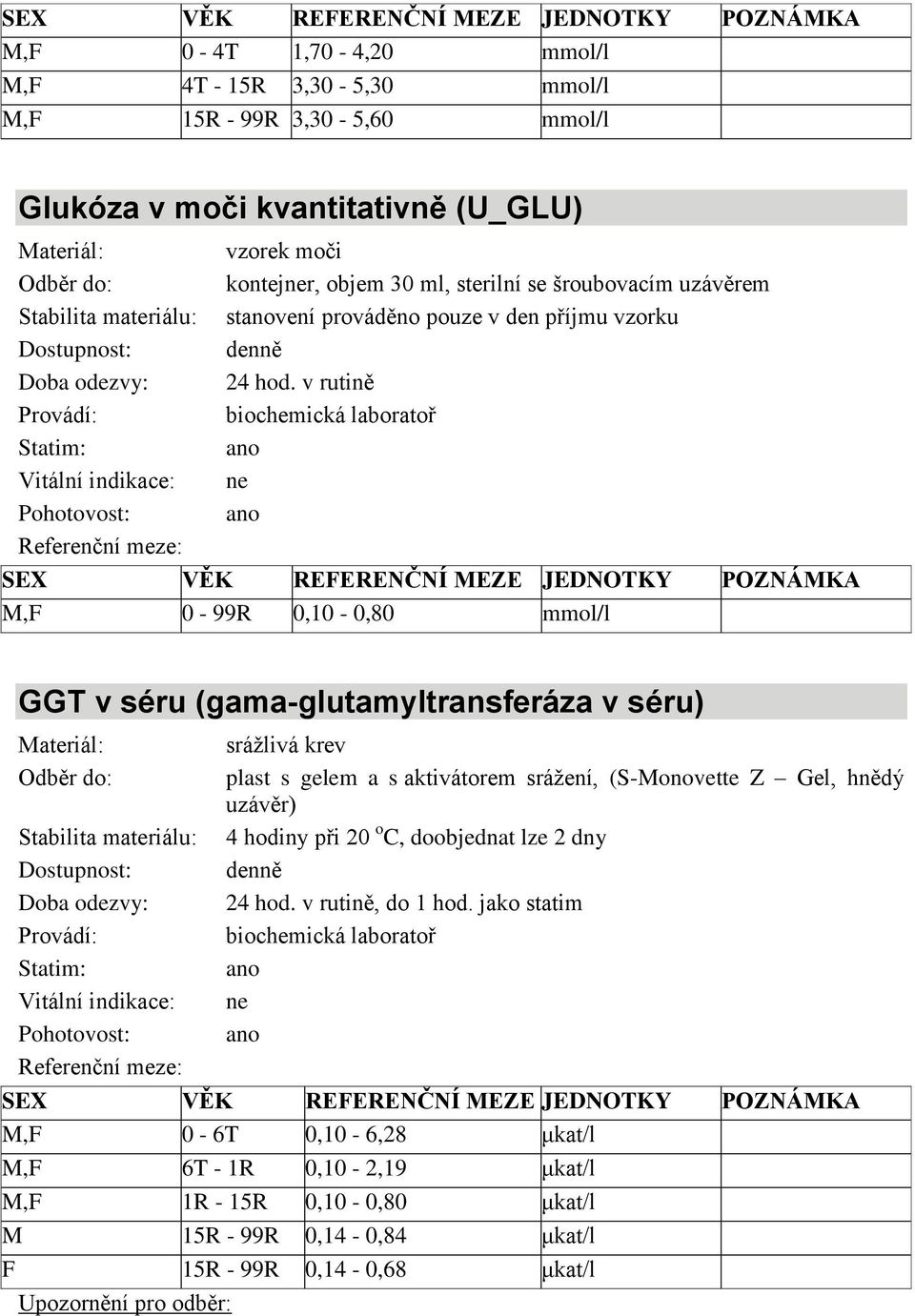 v rutině M,F 0-99R 0,10-0,80 mmol/l GGT v séru (gama-glutamyltransferáza v séru) plast s gelem a s aktivátorem srážení, (S-Monovette Z Gel, hnědý 4 hodiny při