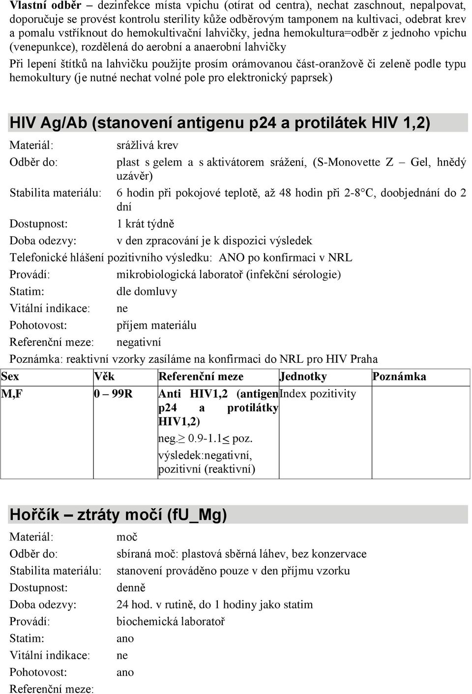 podle typu hemokultury (je nutné chat volné pole pro elektronický paprsek) HIV Ag/Ab (stvení antigenu p24 a protilátek HIV 1,2) plast s gelem a s aktivátorem srážení, (S-Monovette Z Gel, hnědý 6