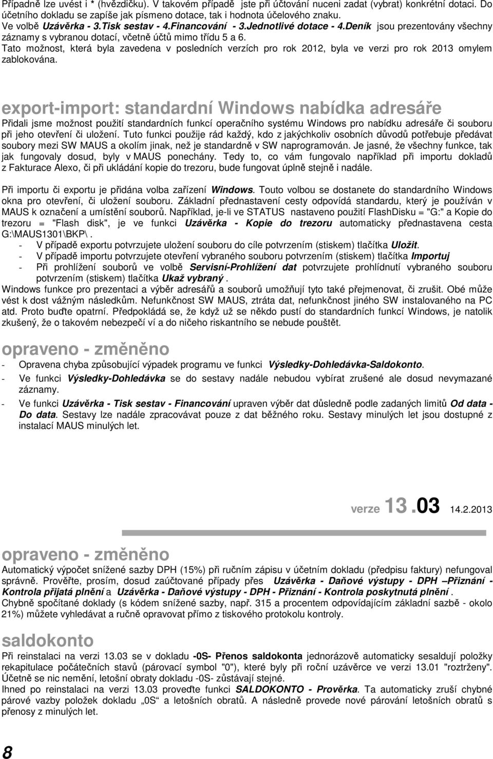 Tato možnost, která byla zavedena v posledních verzích pro rok 2012, byla ve verzi pro rok 2013 omylem zablokována.