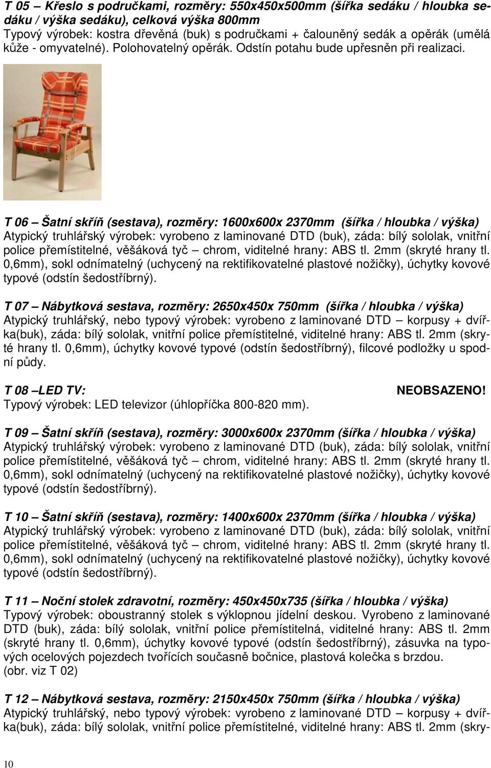 T 06 Šatní skříň (sestava), rozměry: 1600x600x 2370mm (šířka / hloubka / výška) Atypický truhlářský výrobek: vyrobeno z laminované DTD (buk), záda: bílý sololak, vnitřní police přemístitelné,