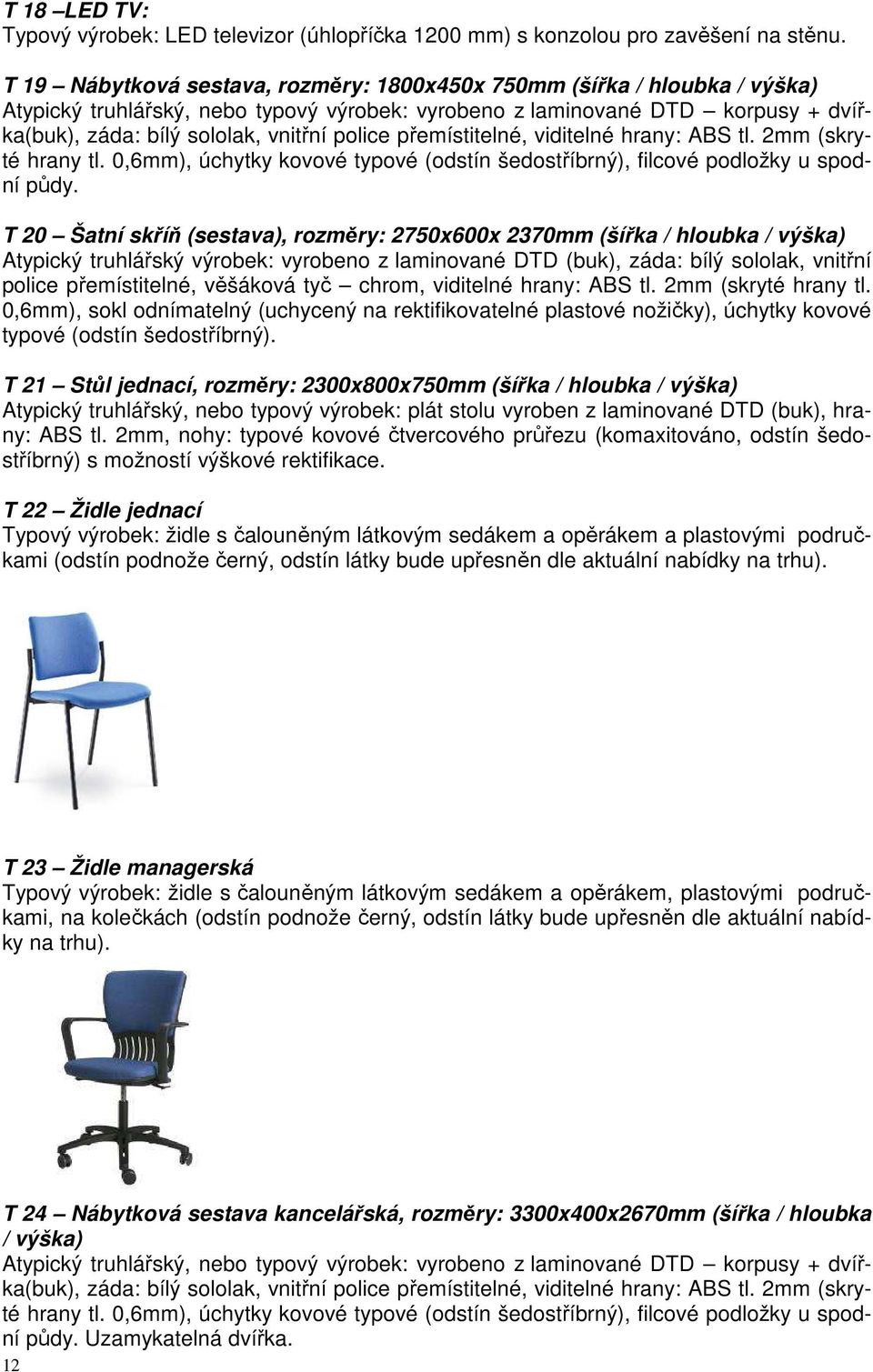 police přemístitelné, viditelné hrany: ABS tl. 2mm (skryté hrany tl. 0,6mm), úchytky kovové typové (odstín šedostříbrný), filcové podložky u spodní půdy.