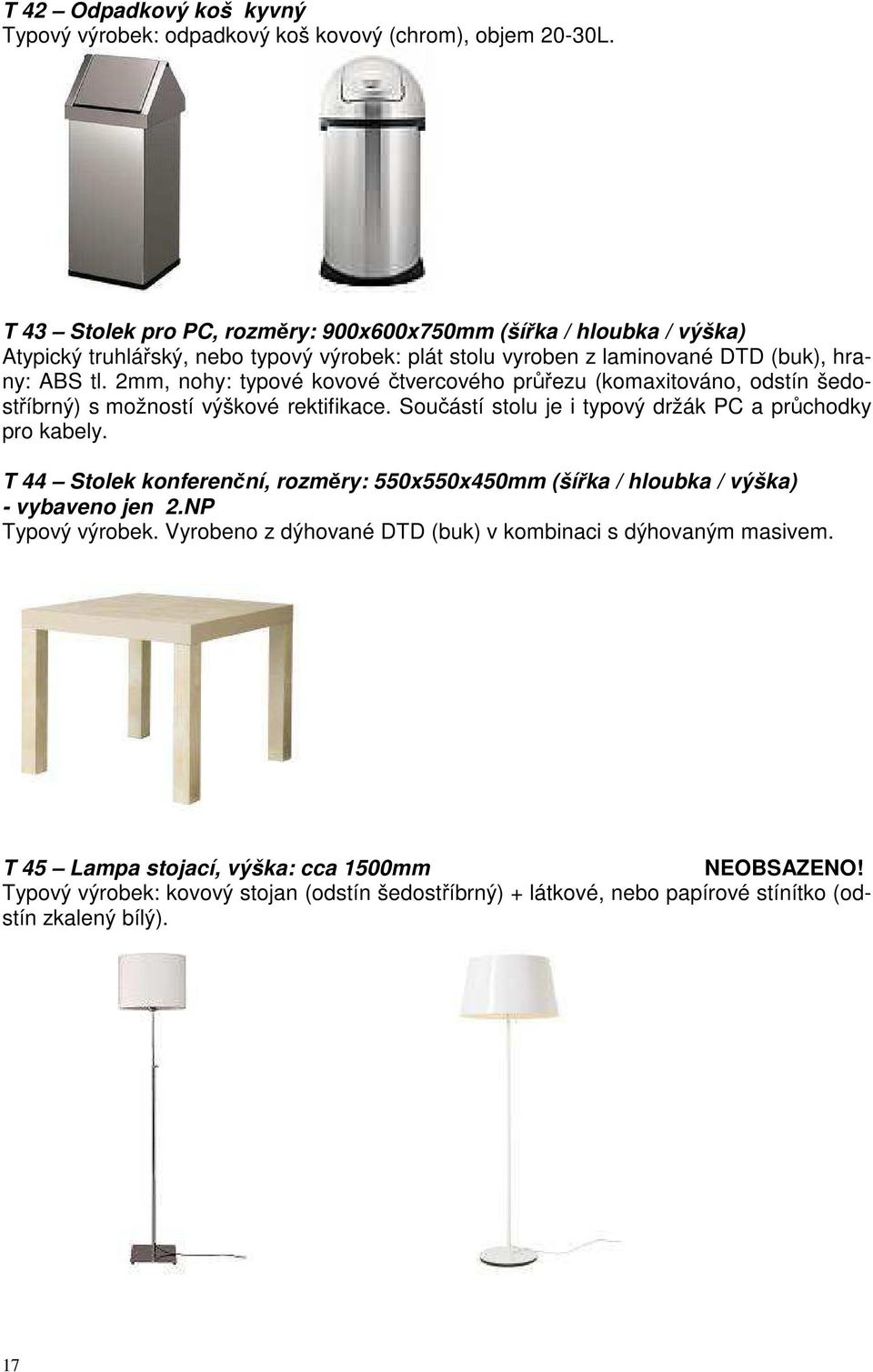 Součástí stolu je i typový držák PC a průchodky pro kabely. T 44 Stolek konferenční, rozměry: 550x550x450mm (šířka / hloubka / výška) - vybaveno jen 2.