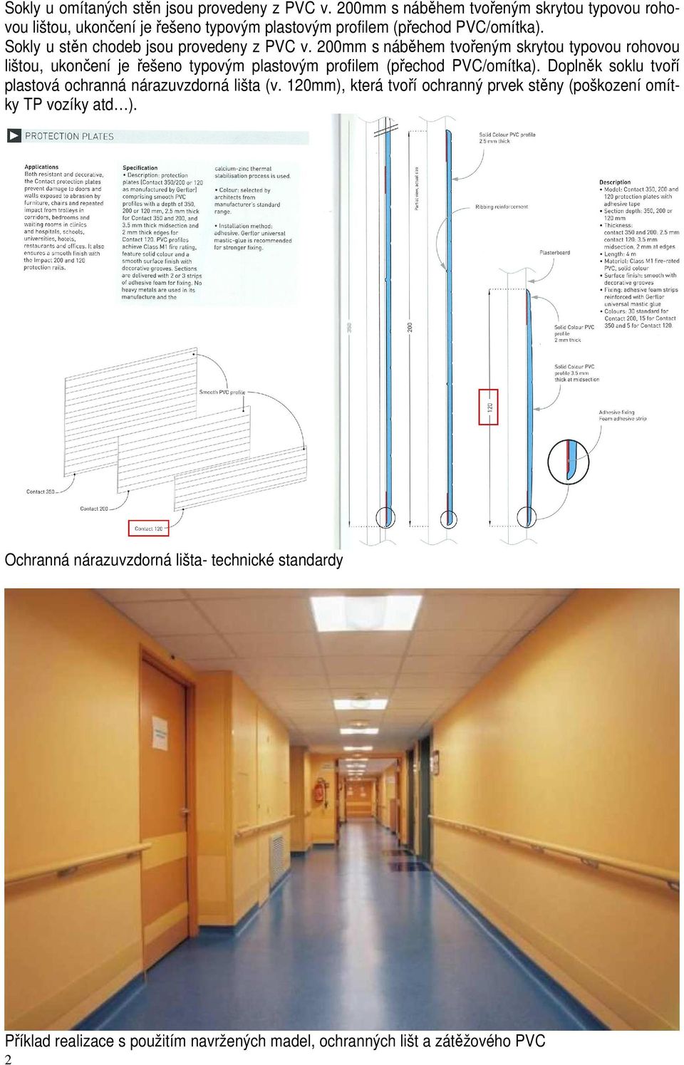 Sokly u stěn chodeb jsou provedeny z PVC v.  Doplněk soklu tvoří plastová ochranná nárazuvzdorná lišta (v.