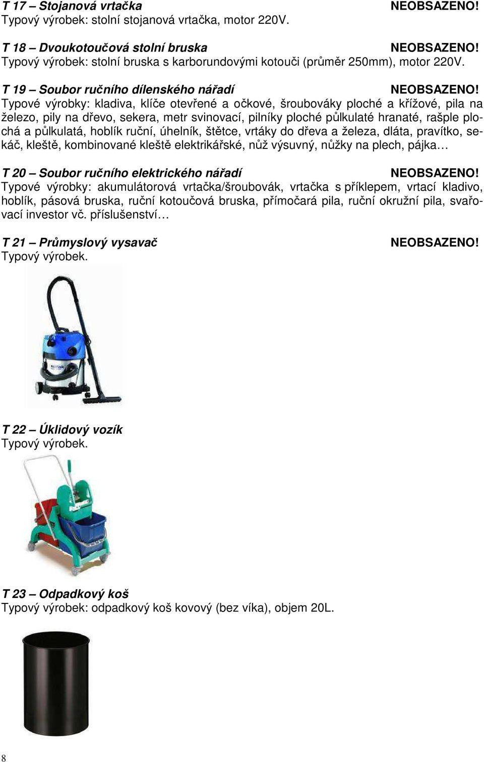 hranaté, rašple plochá a půlkulatá, hoblík ruční, úhelník, štětce, vrtáky do dřeva a železa, dláta, pravítko, sekáč, kleště, kombinované kleště elektrikářské, nůž výsuvný, nůžky na plech, pájka T 20