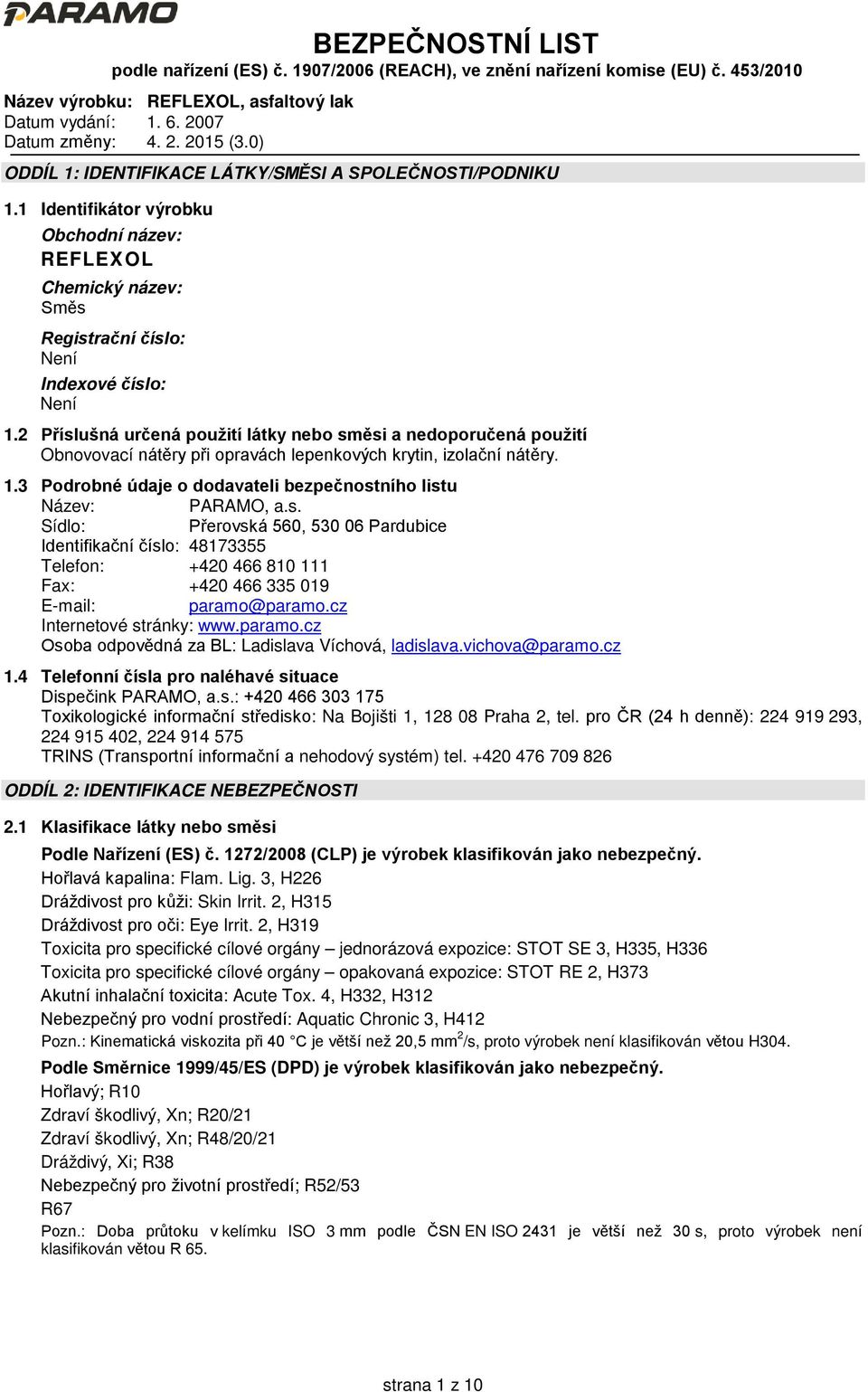 3 Podrobné údaje o dodavateli bezpečnostního listu Název: PARAMO, a.s. Sídlo: Přerovská 560, 530 06 Pardubice Identifikační číslo: 48173355 Telefon: +420 466 810 111 Fax: +420 466 335 019 E-mail: paramo@paramo.