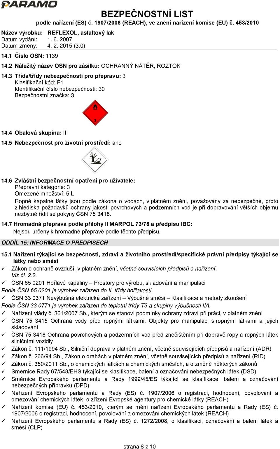 6 Zvláštní bezpečnostní opatření pro uživatele: Přepravní kategorie: 3 Omezené množství: 5 L Ropné kapalné látky jsou podle zákona o vodách, v platném znění, považovány za nebezpečné, proto z