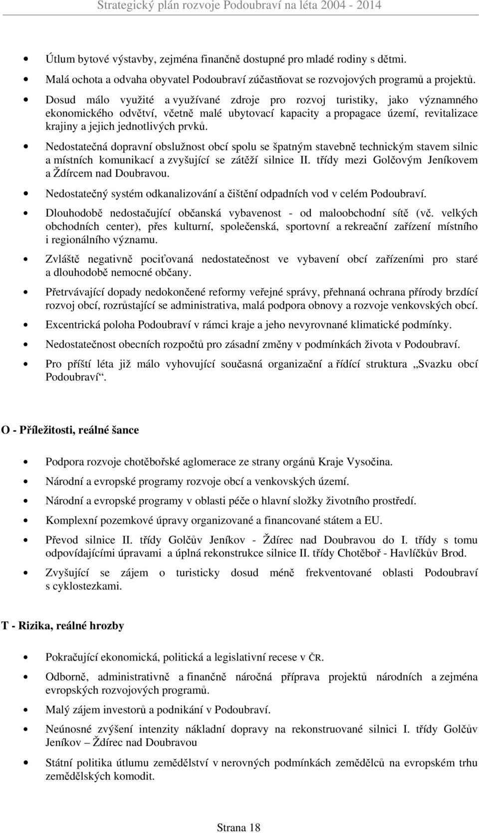 Nedostatečná dopravní obslužnost obcí spolu se špatným stavebně technickým stavem silnic a místních komunikací a zvyšující se zátěží silnice II. třídy mezi Golčovým Jeníkovem a Ždírcem nad Doubravou.