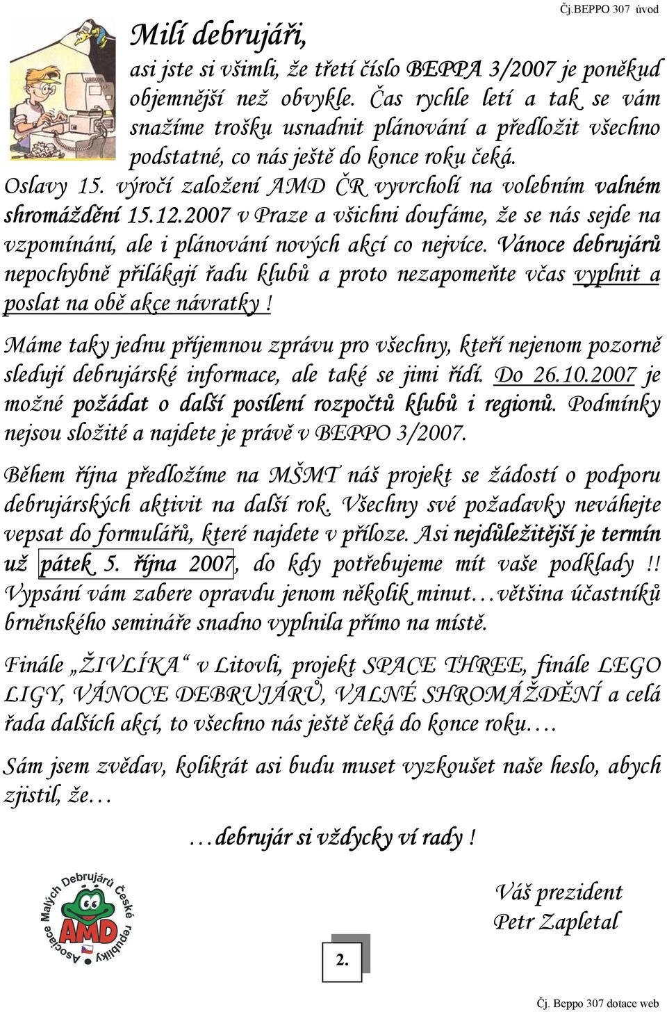 výročí založení AMD ČR vyvrcholí na volebním valném shromáždění 15.12.2007 v Praze a všichni doufáme, že se nás sejde na vzpomínání, ale i plánování nových akcí co nejvíce.