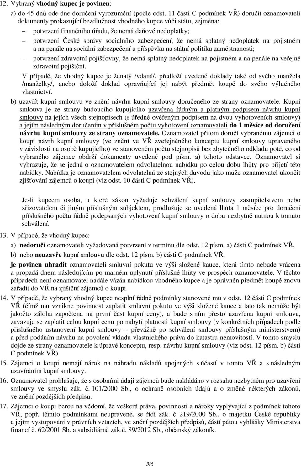 sociálního zabezpečení, že nemá splatný nedoplatek na pojistném a na penále na sociální zabezpečení a příspěvku na státní politiku zaměstnanosti; potvrzení zdravotní pojišťovny, že nemá splatný