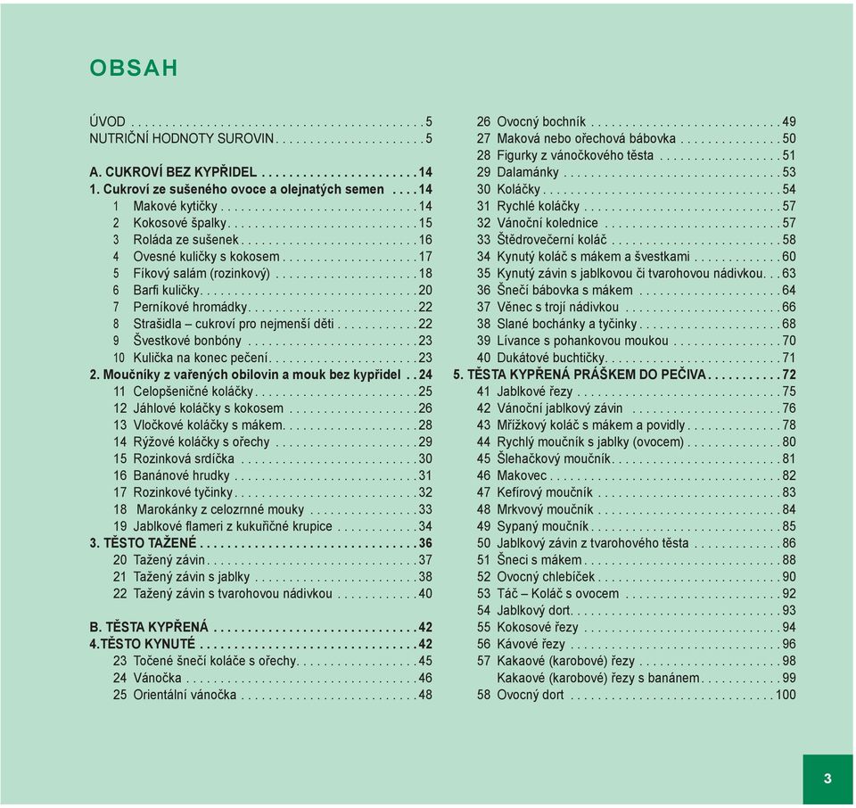 ......................... 16 4 Ovesné kuličky s kokosem.................... 17 5 Fíkový salám (rozinkový)..................... 18 6 Barfi kuličky................................ 20 7 Perníkové hromádky.