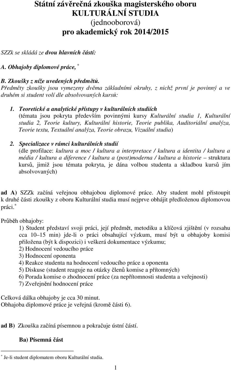 Teoretické a analytické přístupy v kulturálních studiích (témata jsou pokryta především povinnými kursy Kulturální studia 1, Kulturální studia 2, Teorie kultury, Kulturální historie, Teorie publika,