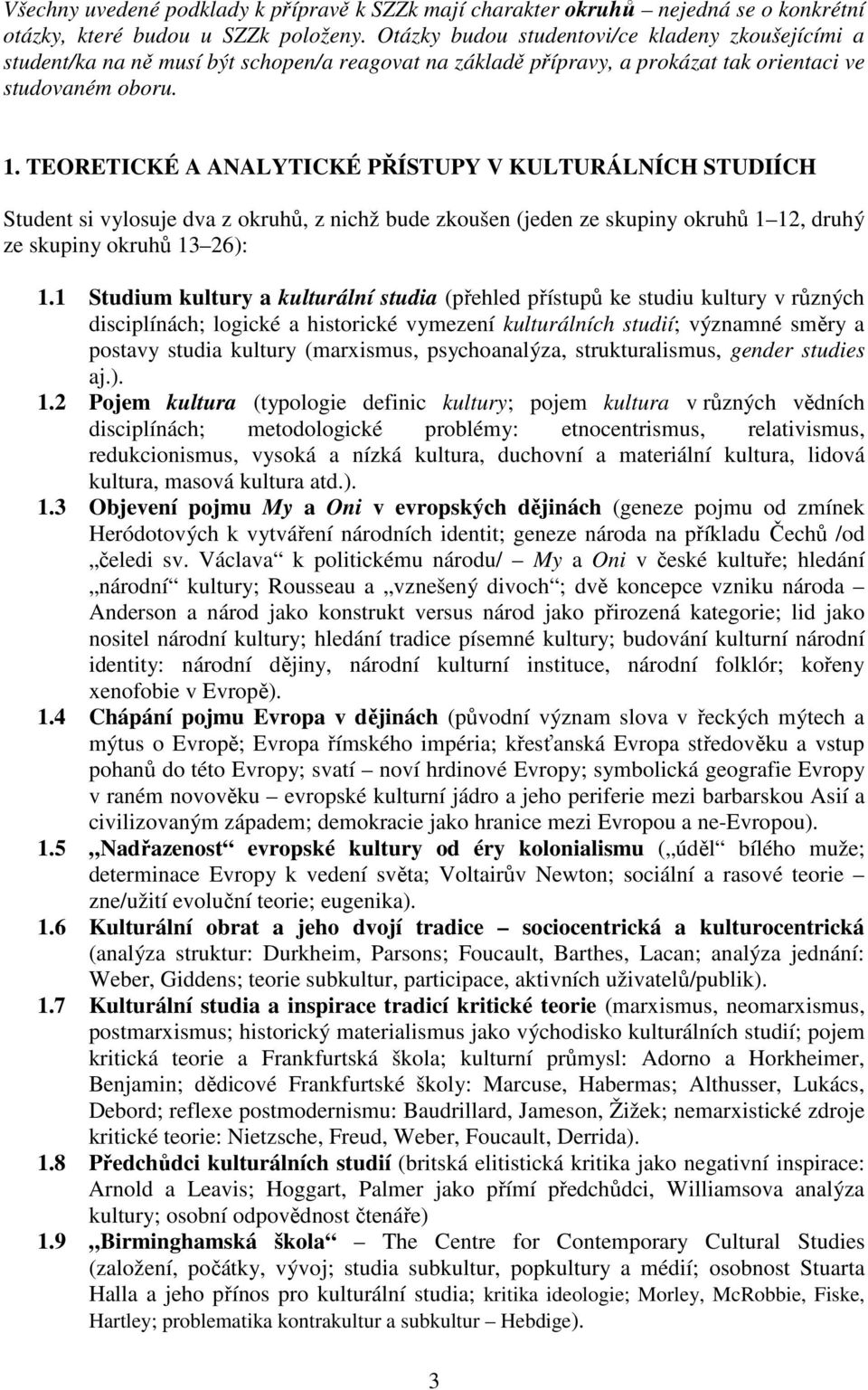 TEORETICKÉ A ANALYTICKÉ PŘÍSTUPY V KULTURÁLNÍCH STUDIÍCH Student si vylosuje dva z okruhů, z nichž bude zkoušen (jeden ze skupiny okruhů 1 12, druhý ze skupiny okruhů 13 26): 1.