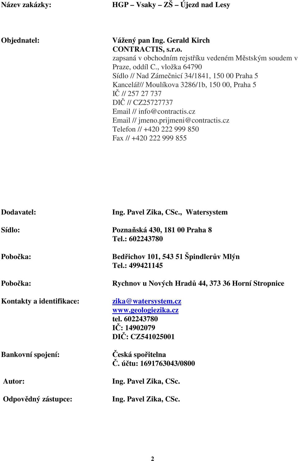 prijmeni@contractis.cz Telefon // +420 222 999 850 Fax // +420 222 999 855 Dodavatel: Ing. Pavel Zika, CSc., Watersystem Sídlo: Poznaňská 430, 181 00 Praha 8 Tel.