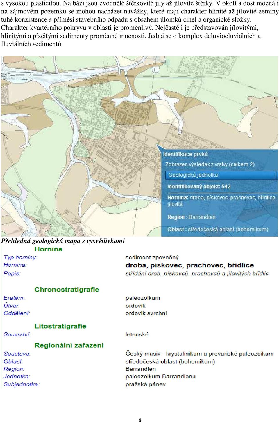 s příměsí stavebního odpadu s obsahem úlomků cihel a organické složky. Charakter kvartérního pokryvu v oblasti je proměnlivý.