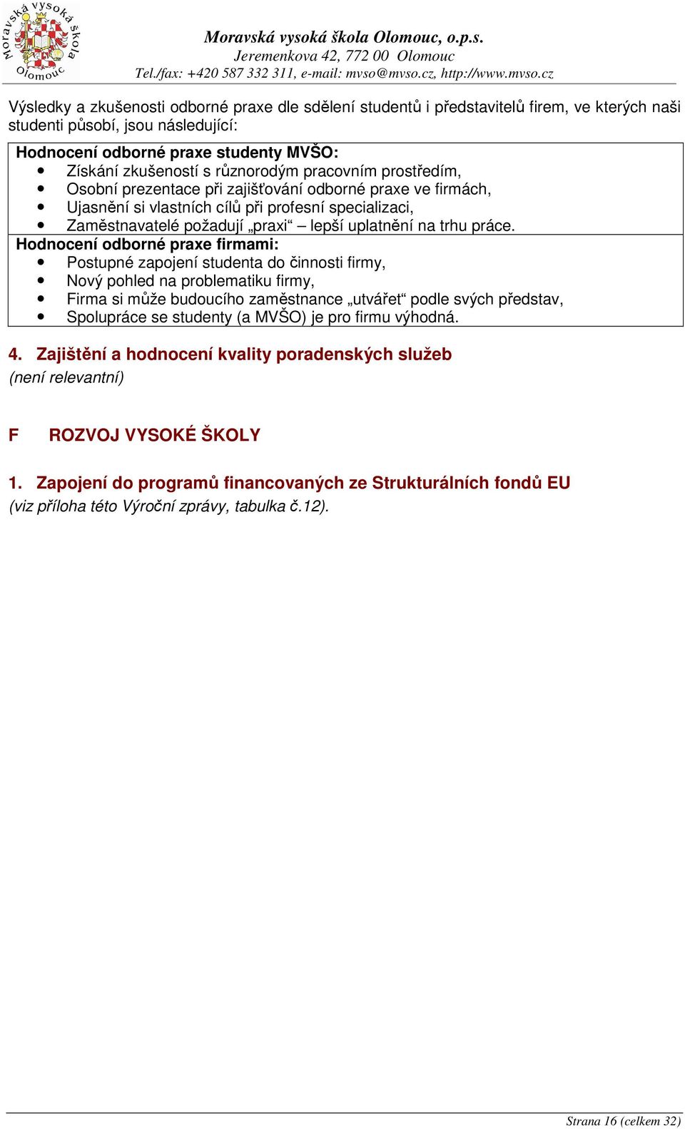 Získání zkušeností s různorodým pracovním prostředím, Osobní prezentace při zajišťování odborné praxe ve firmách, Ujasnění si vlastních cílů při profesní specializaci, Zaměstnavatelé požadují praxi