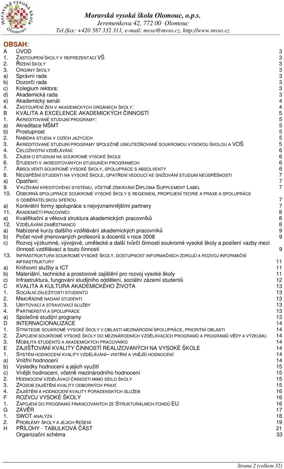 ZASTOUPENÍ ŽEN V AKADEMICKÝCH ORGÁNECH ŠKOLY: 4 B KVALITA A EXCELENCE AKADEMICKÝCH ČINNOSTÍ 5 1. AKREDITOVANÉ STUDIJNÍ PROGRAMY: 5 a) Akreditace MŠMT 5 b) Prostupnost 5 2.