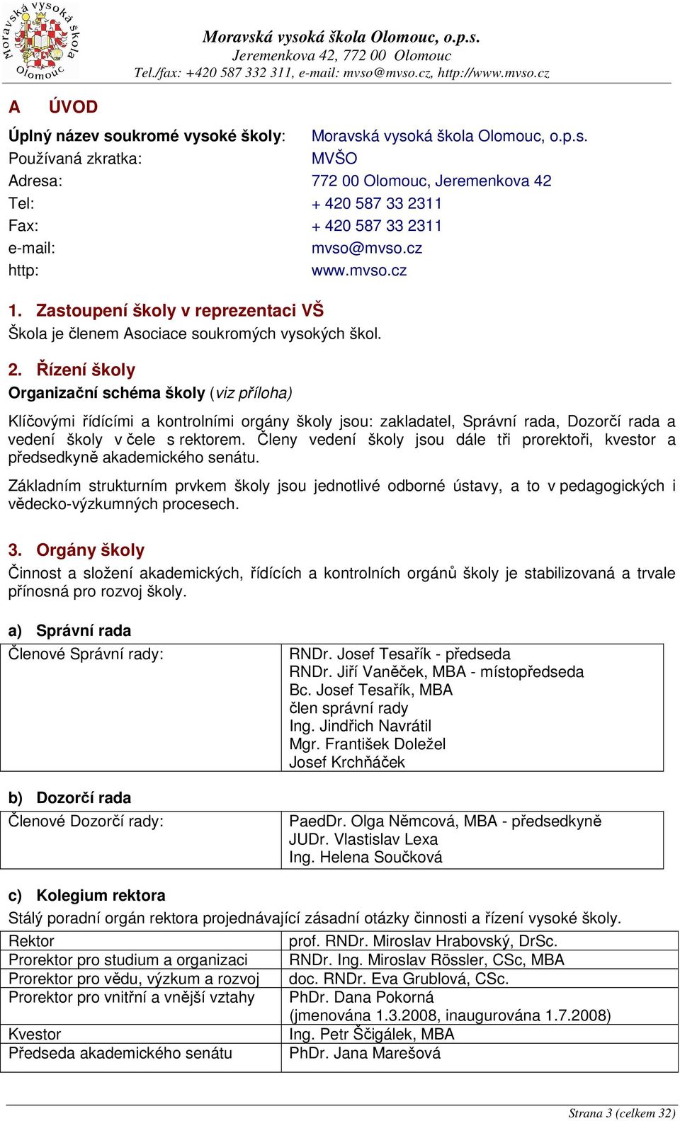 Zastoupení školy v reprezentaci VŠ Škola je členem Asociace soukromých vysokých škol. 2.