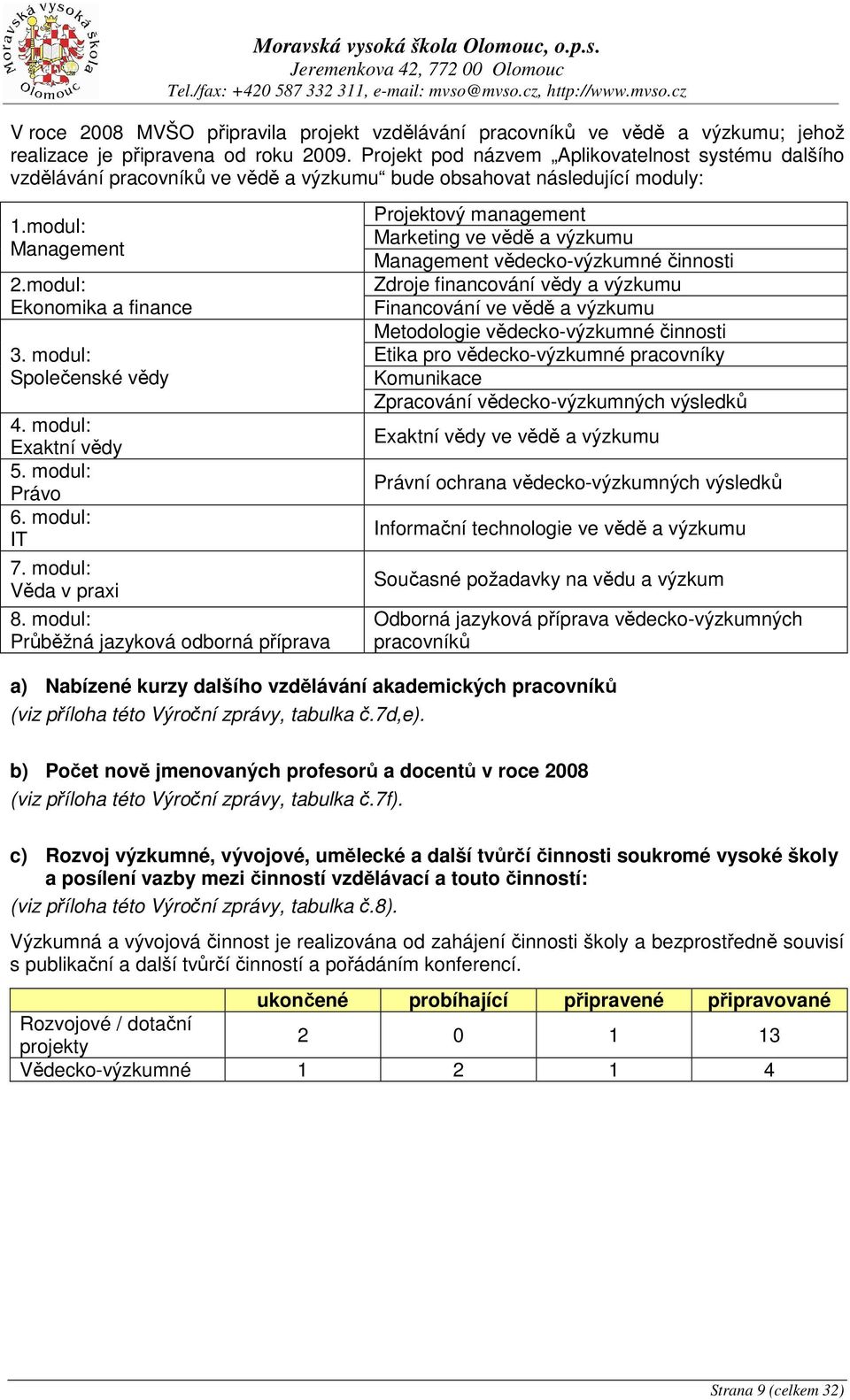 modul: Společenské vědy 4. modul: Exaktní vědy 5. modul: Právo 6. modul: IT 7. modul: Věda v praxi 8.