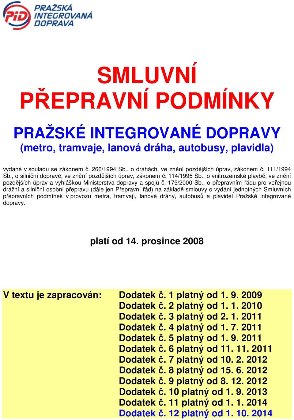, o přepravním řádu pro veřejnou drážní a silniční osobní přepravu (dále jen Přepravní řád) na základě smlouvy o vydání jednotných Smluvních přepravních podmínek v provozu metra, tramvají, lanové