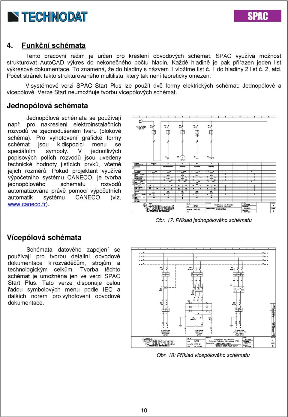 Počet stránek takto strukturovaného multilistu který tak není teoreticky omezen. V systémové verzi SPAC Start Plus lze použít dvě formy elektrických schémat: Jednopólové a vícepólové.