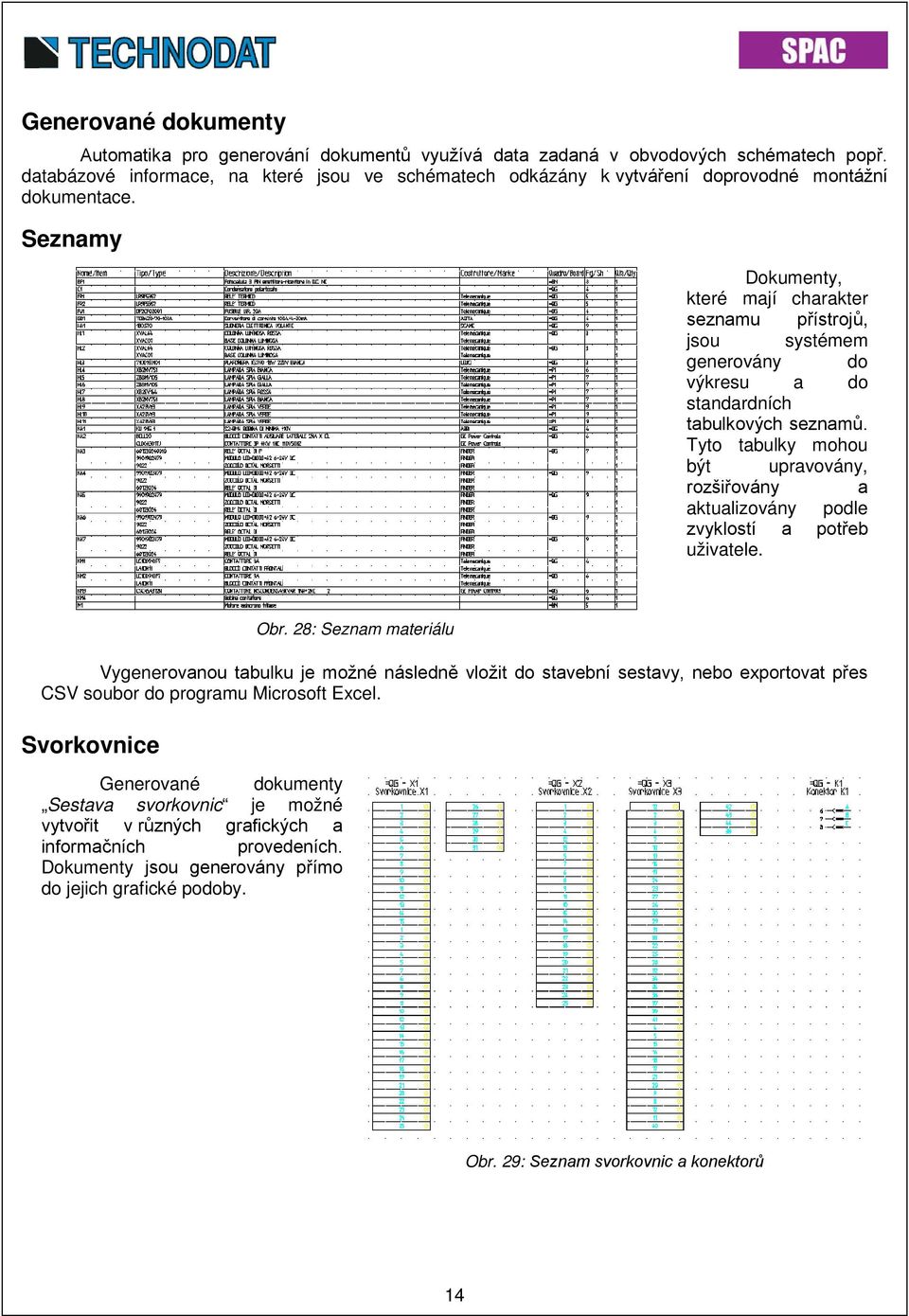 Seznamy Dokumenty, které mají charakter seznamu přístrojů, jsou systémem generovány do výkresu a do standardních tabulkových seznamů.