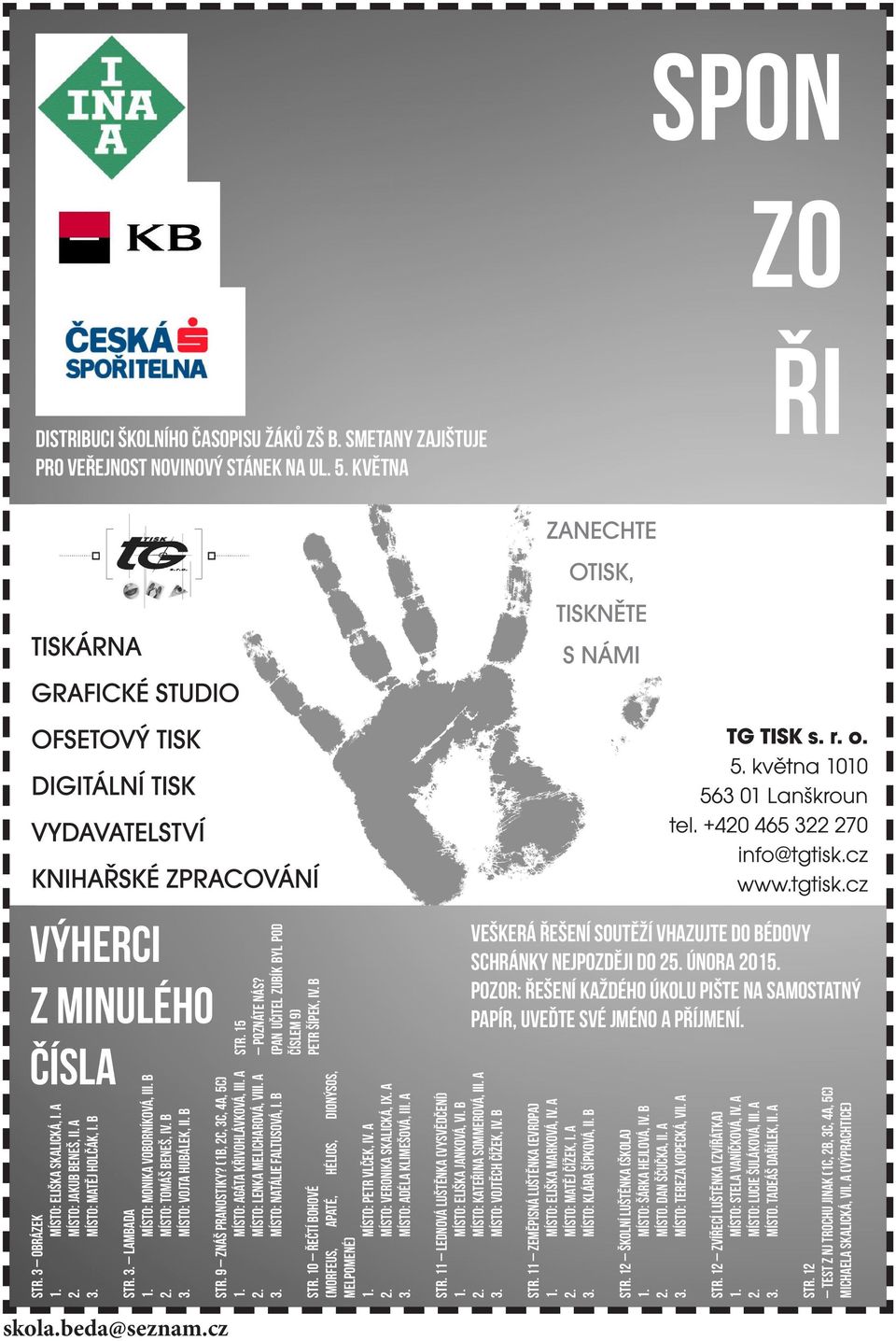 (pan učitel Zubík byl pod číslem 9) Petr Šípek, IV. Str. 9 Znáš pranostiky? (1b, 2c, 3c, 4a, 5c) 1. místo: Agáta Křivohlávková, III. A 2. místo: Lenka Melicharová, VIII. A 3.