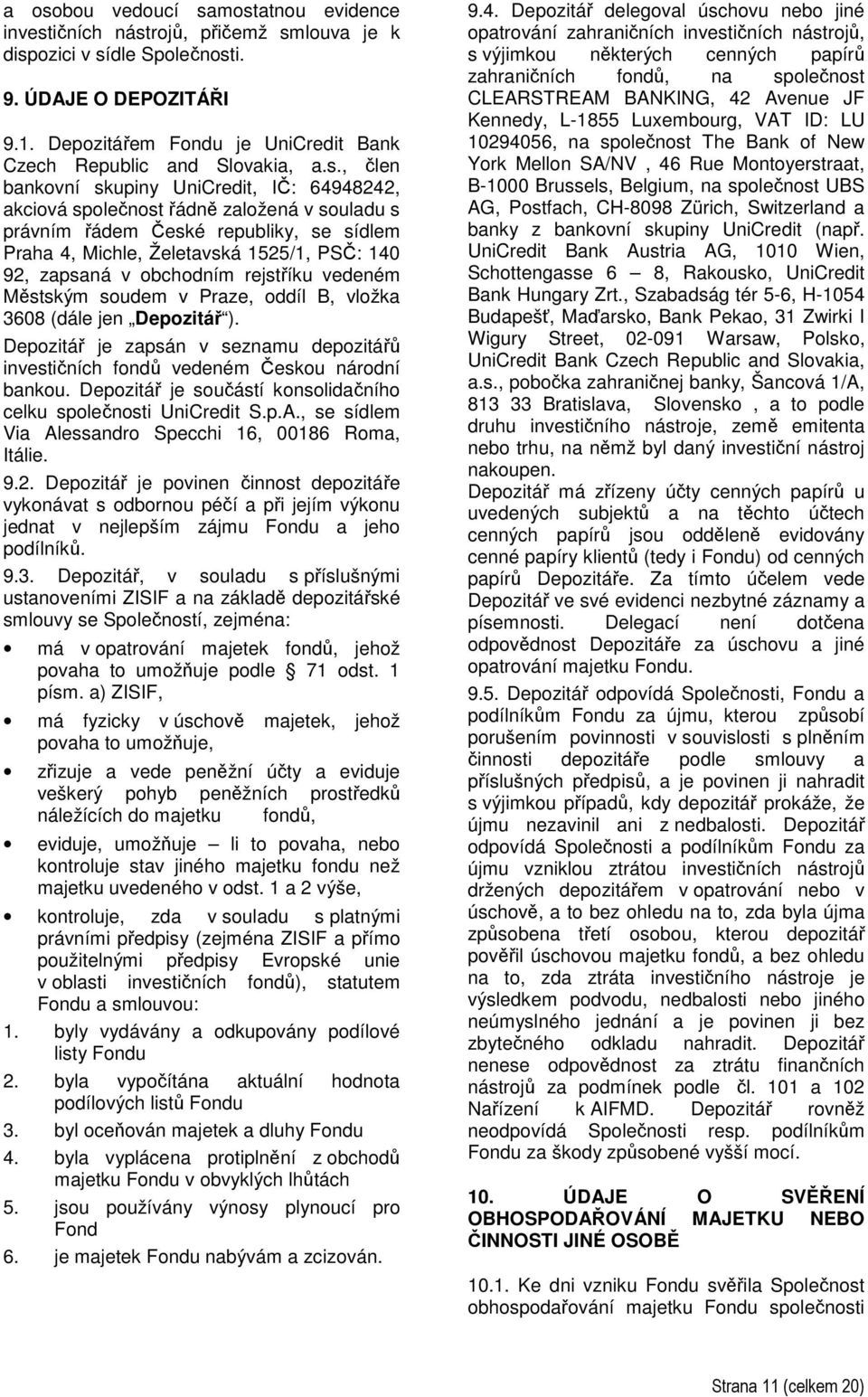 , člen bankovní skupiny UniCredit, IČ: 64948242, akciová společnost řádně založená v souladu s právním řádem České republiky, se sídlem Praha 4, Michle, Želetavská 1525/1, PSČ: 140 92, zapsaná v