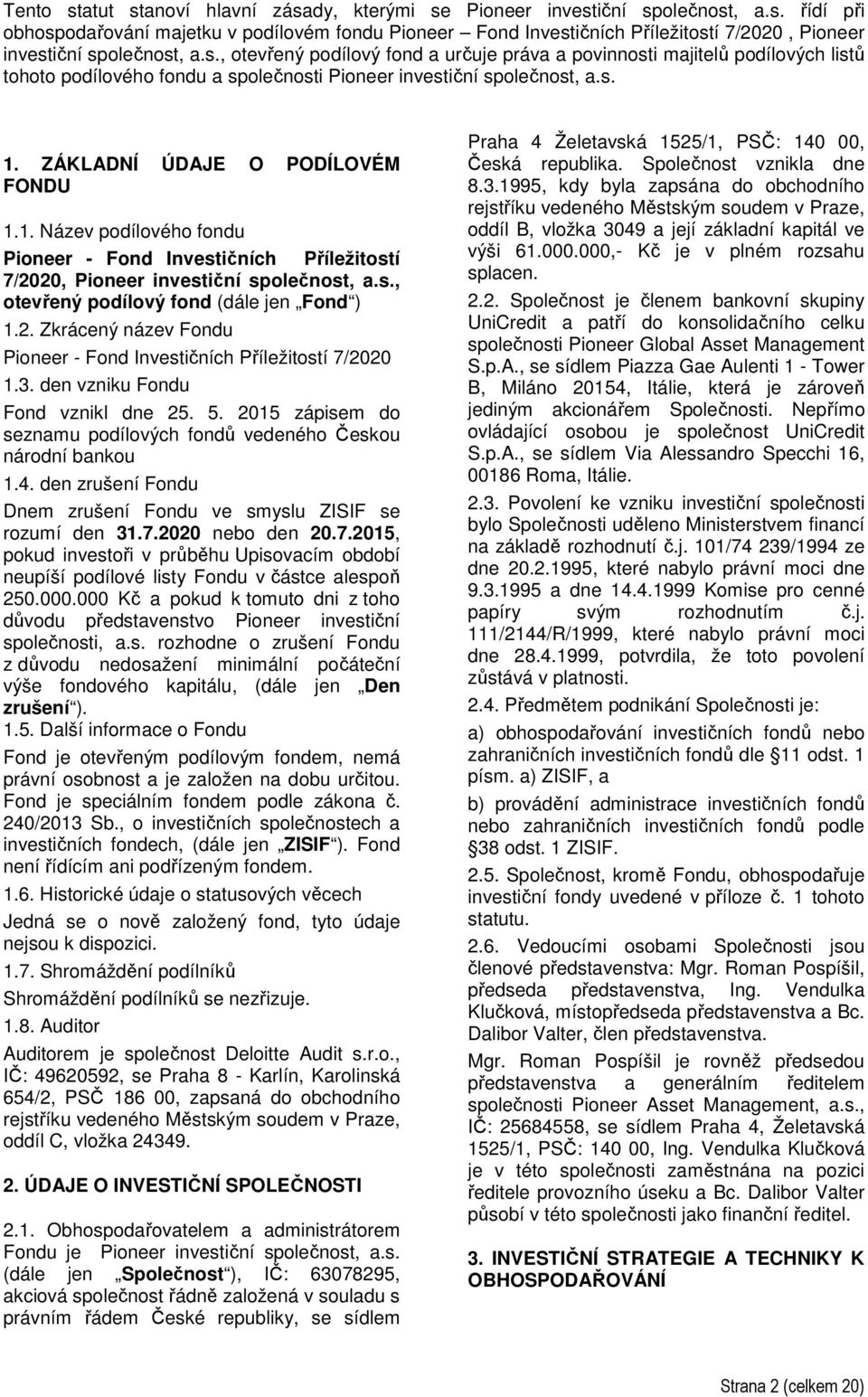 ZÁKLADNÍ ÚDAJE O PODÍLOVÉM FONDU 1.1. Název podílového fondu Pioneer - Fond Investičních Příležitostí 7/2020, Pioneer investiční společnost, a.s., otevřený podílový fond (dále jen Fond ) 1.2. Zkrácený název Fondu Pioneer - Fond Investičních Příležitostí 7/2020 1.