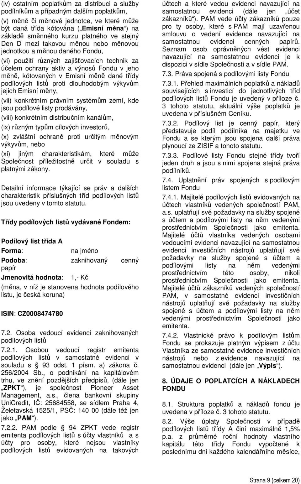 Emisní měně dané třídy podílových listů proti dlouhodobým výkyvům jejich Emisní měny, (vii) konkrétním právním systémům zemí, kde jsou podílové listy prodávány, (viii) konkrétním distribučním