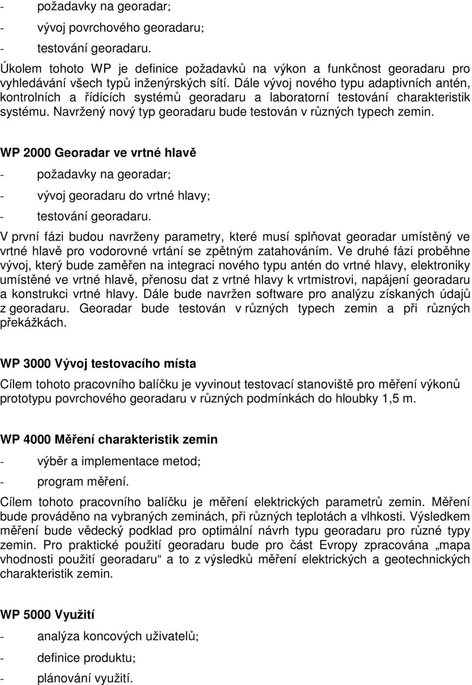 WP 2000 Georadar ve vrtné hlavě - požadavky na georadar; - vývoj georadaru do vrtné hlavy; - testování georadaru.