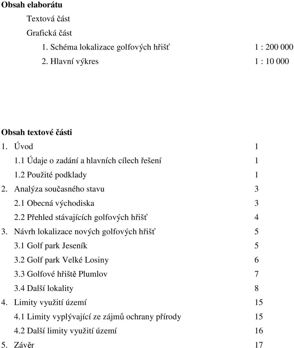 2 Přehled stávajících golfových hřišť 4 3. Návrh lokalizace nových golfových hřišť 5 3.1 Golf park Jeseník 5 3.2 Golf park Velké Losiny 6 3.