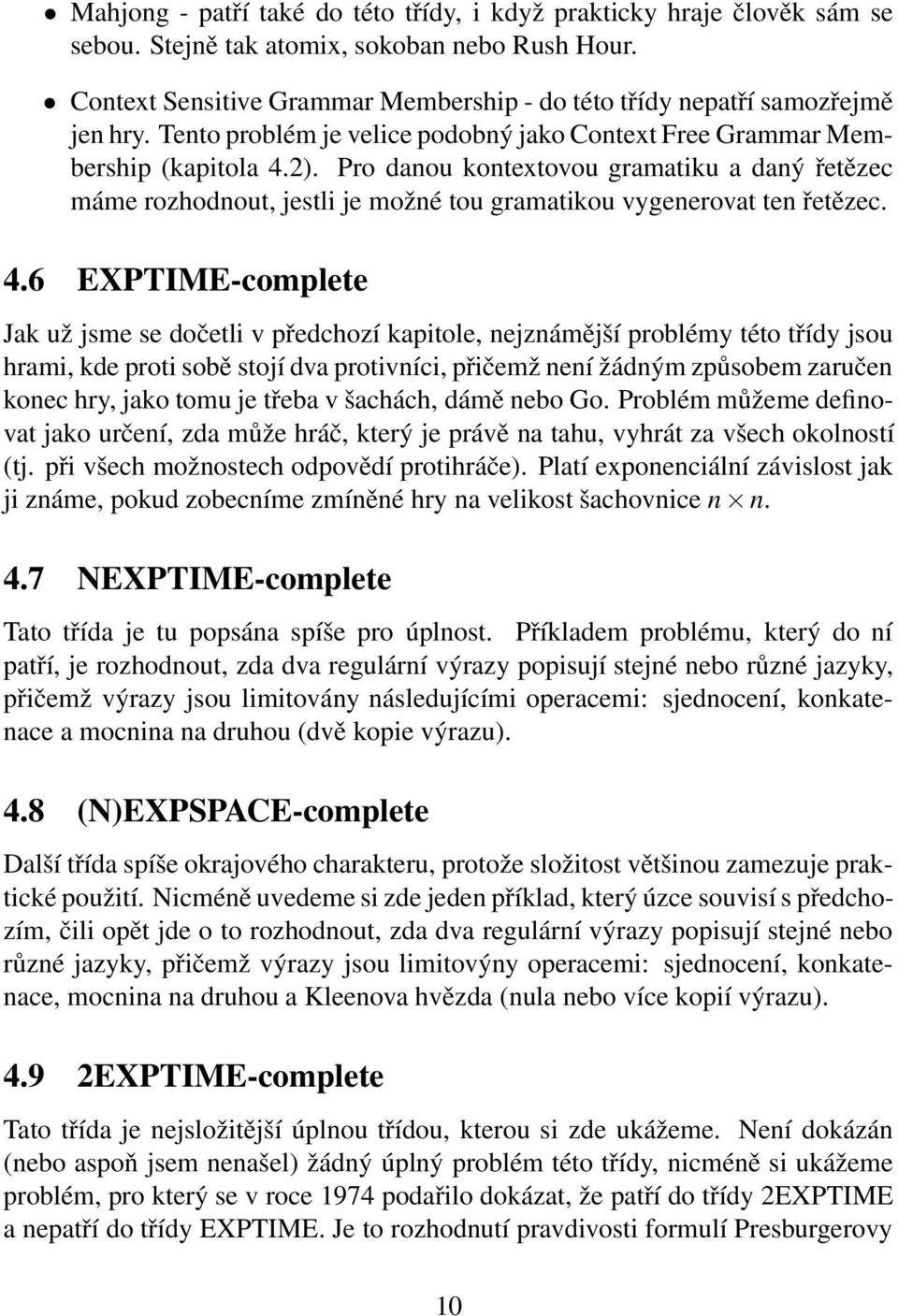 Pro danou kontextovou gramatiku a daný řetězec máme rozhodnout, jestli je možné tou gramatikou vygenerovat ten řetězec. 4.